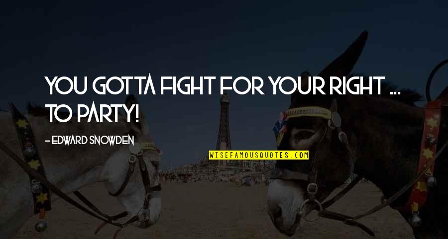 Fight For Right Quotes By Edward Snowden: You gotta fight for your right ... to Fight For Right Quotes By Edward Snowden: You gotta fight for your right ... to