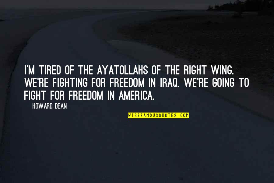 Fight For Right Quotes By Howard Dean: I'm tired of the ayatollahs of the right Fight For Right Quotes By Howard Dean: I'm tired of the ayatollahs of the right