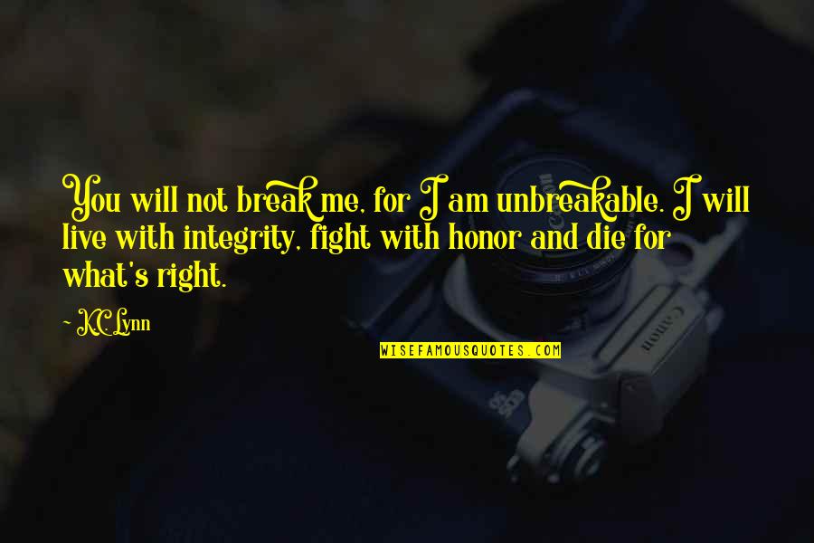 Fight For Right Quotes By K.C. Lynn: You will not break me, for I am Fight For Right Quotes By K.C. Lynn: You will not break me, for I am