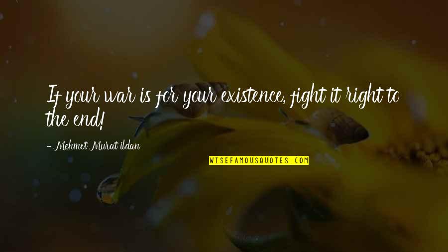 Fight For Right Quotes By Mehmet Murat Ildan: If your war is for your existence, fight Fight For Right Quotes By Mehmet Murat Ildan: If your war is for your existence, fight