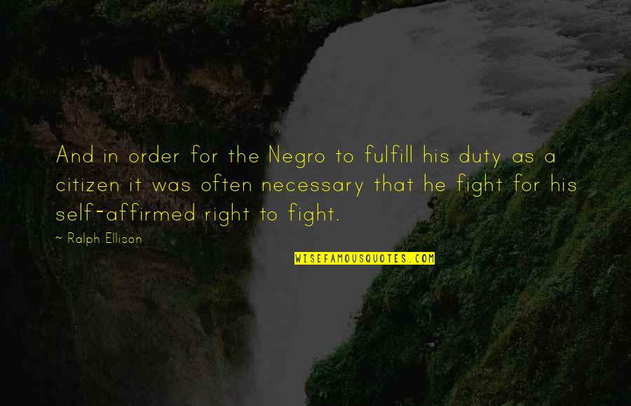 Fight For Right Quotes By Ralph Ellison: And in order for the Negro to fulfill Fight For Right Quotes By Ralph Ellison: And in order for the Negro to fulfill