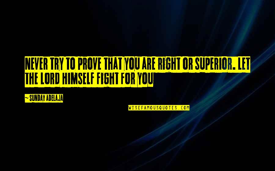 Fight For Right Quotes By Sunday Adelaja: Never try to prove that you are right Fight For Right Quotes By Sunday Adelaja: Never try to prove that you are right