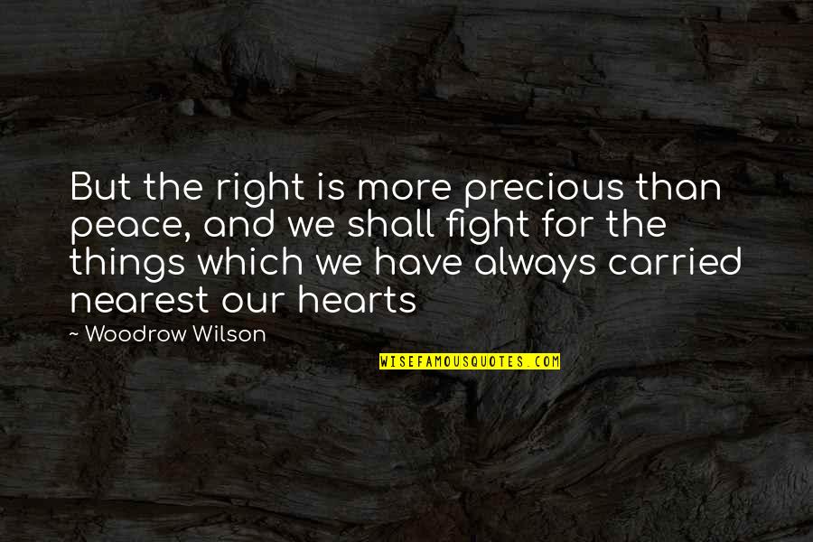 Fight For Right Quotes By Woodrow Wilson: But the right is more precious than peace, Fight For Right Quotes By Woodrow Wilson: But the right is more precious than peace,