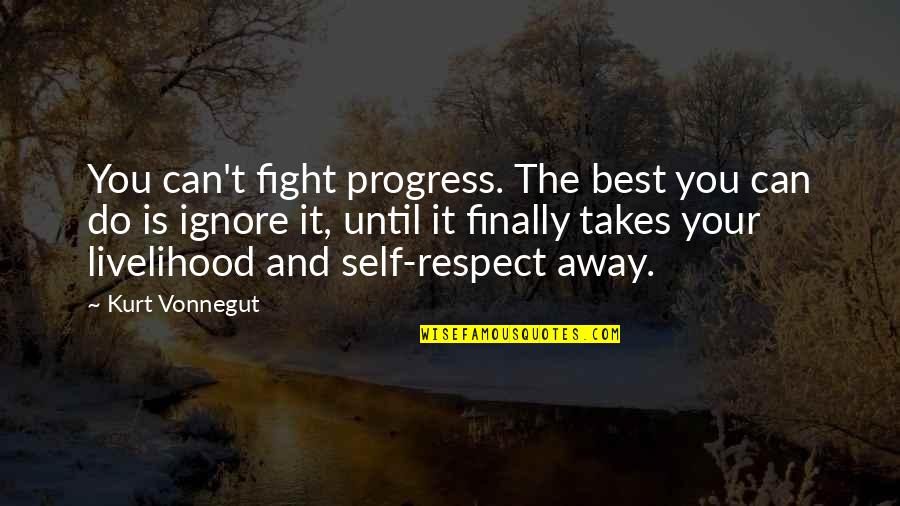 Fight For Self Respect Quotes By Kurt Vonnegut: You can't fight progress. The best you can