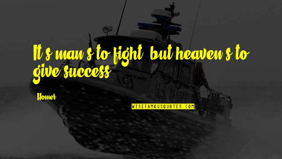 Fight For Success Quotes By Homer: It's man's to fight, but heaven's to give