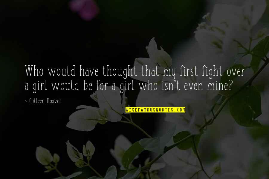Fight For The Girl Quotes By Colleen Hoover: Who would have thought that my first fight Fight For The Girl Quotes By Colleen Hoover: Who would have thought that my first fight