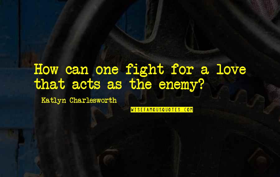 Fight For The One U Love Quotes By Katlyn Charlesworth: How can one fight for a love that