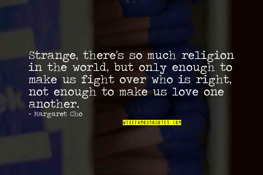 Fight For The One U Love Quotes By Margaret Cho: Strange, there's so much religion in the world,