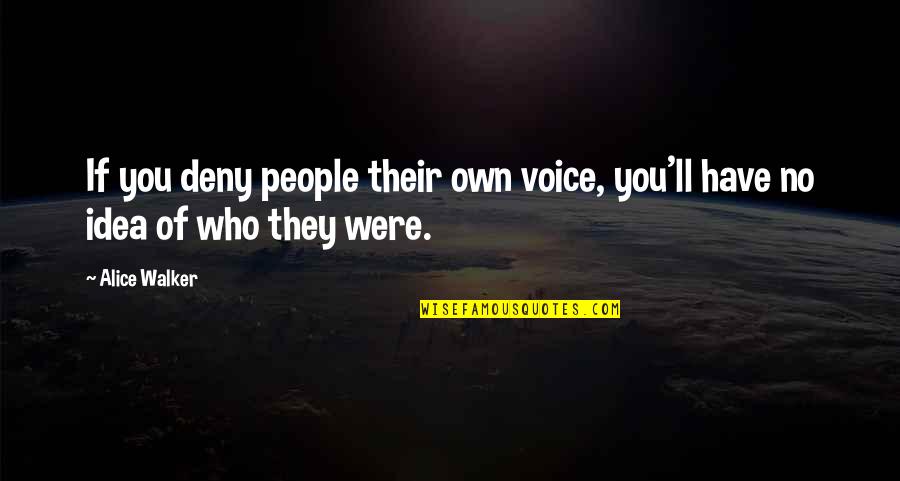 Fight For The One You Love Quotes By Alice Walker: If you deny people their own voice, you'll