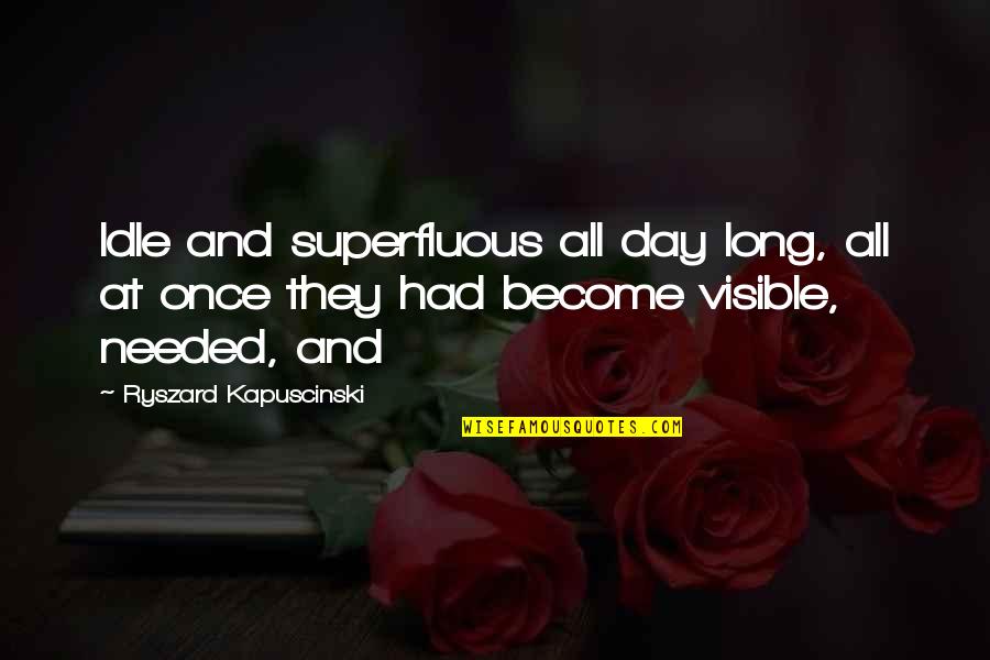 Fight For The One You Love Quotes By Ryszard Kapuscinski: Idle and superfluous all day long, all at