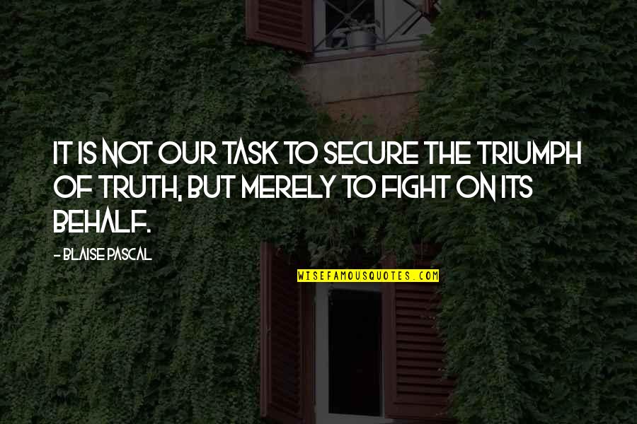 Fight For The Truth Quotes By Blaise Pascal: It is not our task to secure the