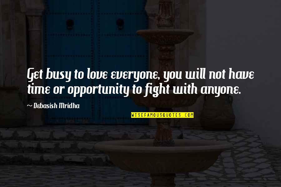 Fight For The Truth Quotes By Debasish Mridha: Get busy to love everyone, you will not