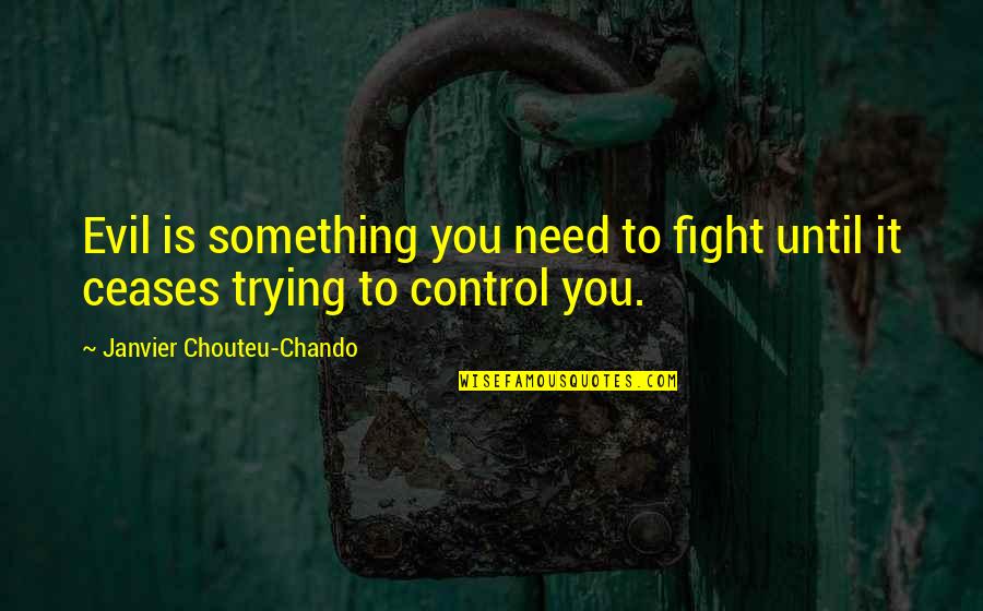 Fight For The Truth Quotes By Janvier Chouteu-Chando: Evil is something you need to fight until Fight For The Truth Quotes By Janvier Chouteu-Chando: Evil is something you need to fight until