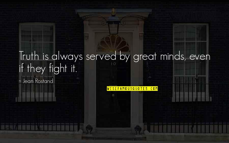 Fight For The Truth Quotes By Jean Rostand: Truth is always served by great minds, even