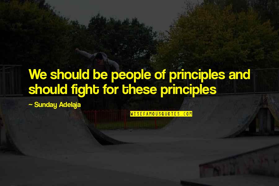 Fight For The Truth Quotes By Sunday Adelaja: We should be people of principles and should