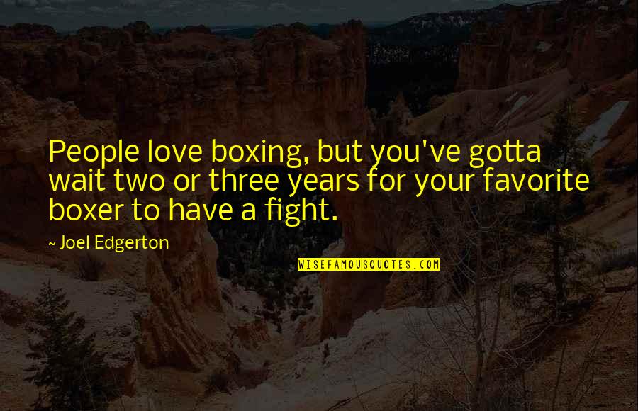 Fight For This Love Quotes By Joel Edgerton: People love boxing, but you've gotta wait two