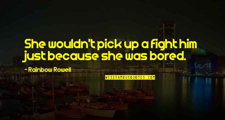 Fight For This Love Quotes By Rainbow Rowell: She wouldn't pick up a fight him just