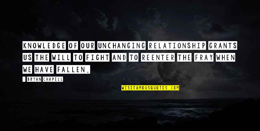 Fight For This Relationship Quotes By Bryan Chapell: Knowledge of our unchanging relationship grants us the
