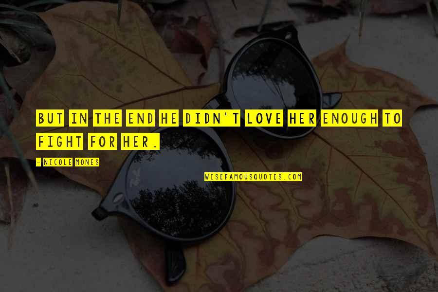 Fight For Those You Love Quotes By Nicole Mones: But in the end he didn't love her