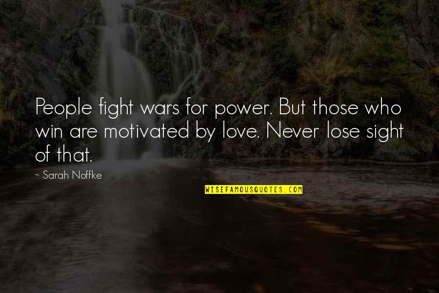 Fight For Those You Love Quotes By Sarah Noffke: People fight wars for power. But those who