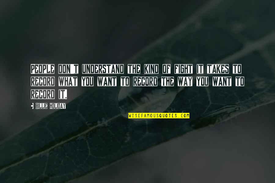 Fight For What U Want Quotes By Billie Holiday: People don't understand the kind of fight it Fight For What U Want Quotes By Billie Holiday: People don't understand the kind of fight it