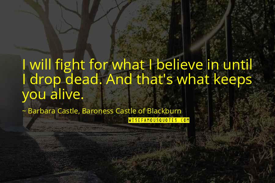 Fight For What You Believe In Quotes By Barbara Castle, Baroness Castle Of Blackburn: I will fight for what I believe in