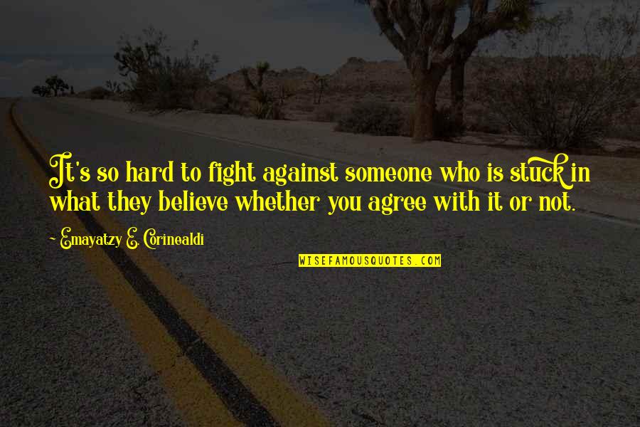 Fight For What You Believe In Quotes By Emayatzy E. Corinealdi: It's so hard to fight against someone who