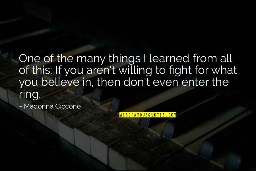 Fight For What You Believe In Quotes By Madonna Ciccone: One of the many things I learned from