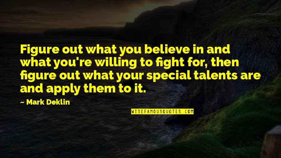 Fight For What You Believe In Quotes By Mark Deklin: Figure out what you believe in and what