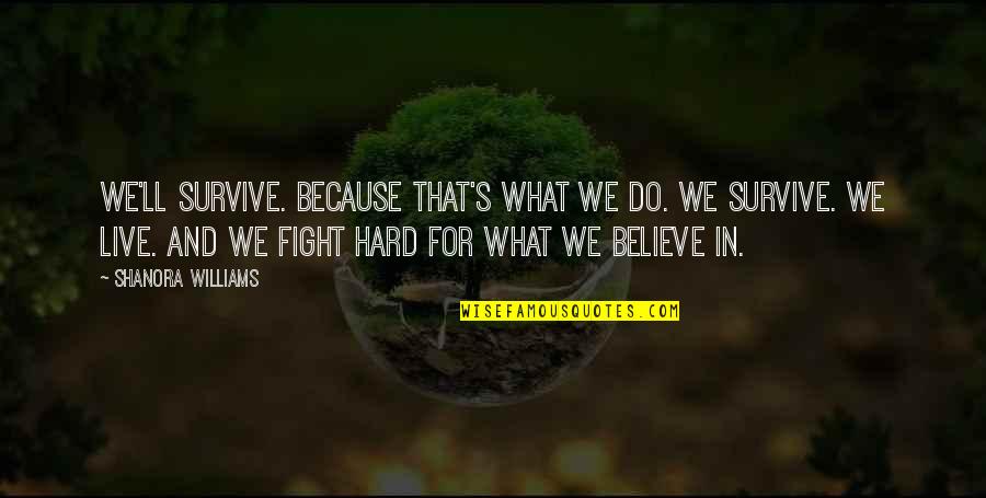 Fight For What You Believe In Quotes By Shanora Williams: We'll survive. Because that's what we do. We