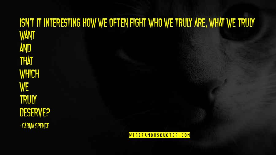 Fight For What You Want Quotes By Carma Spence: Isn't it interesting how we often fight who