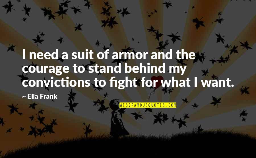 Fight For What You Want Quotes By Ella Frank: I need a suit of armor and the