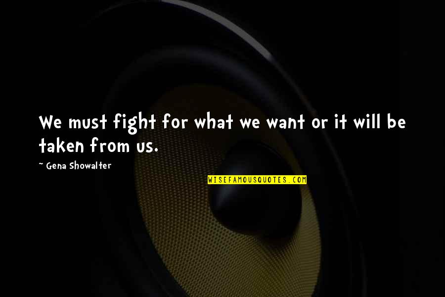 Fight For What You Want Quotes By Gena Showalter: We must fight for what we want or