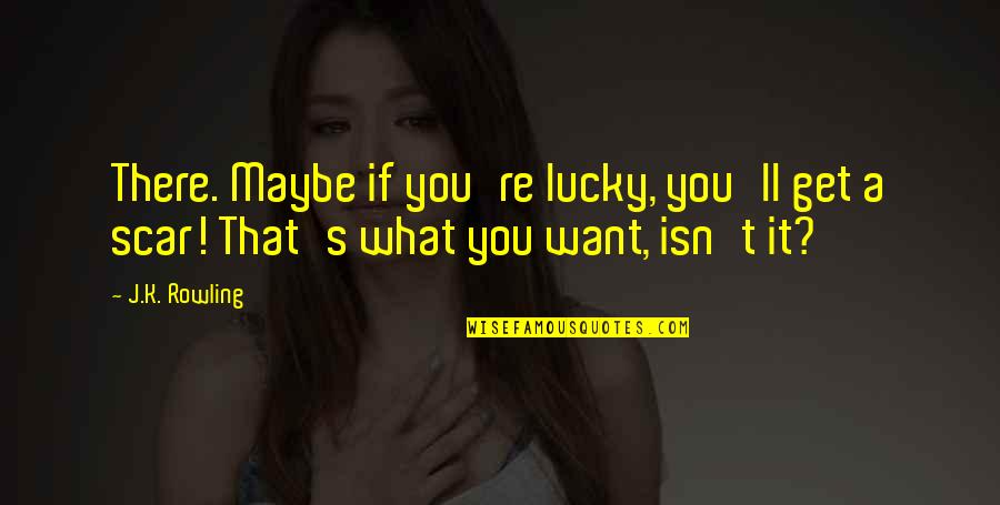 Fight For What You Want Quotes By J.K. Rowling: There. Maybe if you're lucky, you'll get a