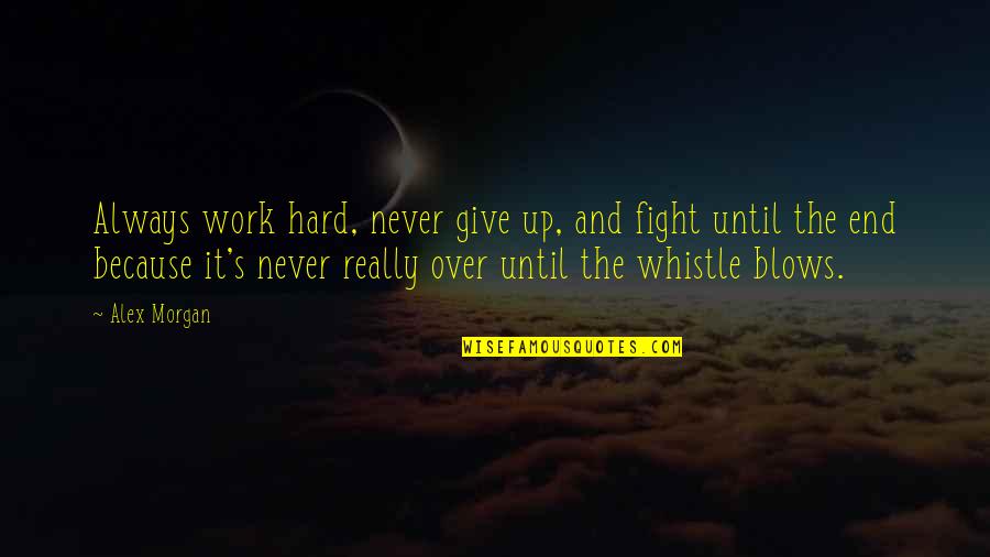 Fight For Work Quotes By Alex Morgan: Always work hard, never give up, and fight Fight For Work Quotes By Alex Morgan: Always work hard, never give up, and fight