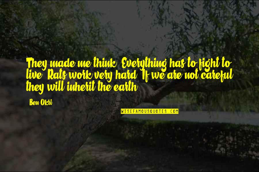 Fight For Work Quotes By Ben Okri: They made me think. Everything has to fight Fight For Work Quotes By Ben Okri: They made me think. Everything has to fight