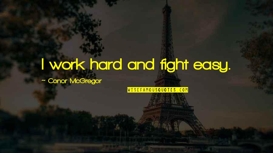 Fight For Work Quotes By Conor McGregor: I work hard and fight easy. Fight For Work Quotes By Conor McGregor: I work hard and fight easy.