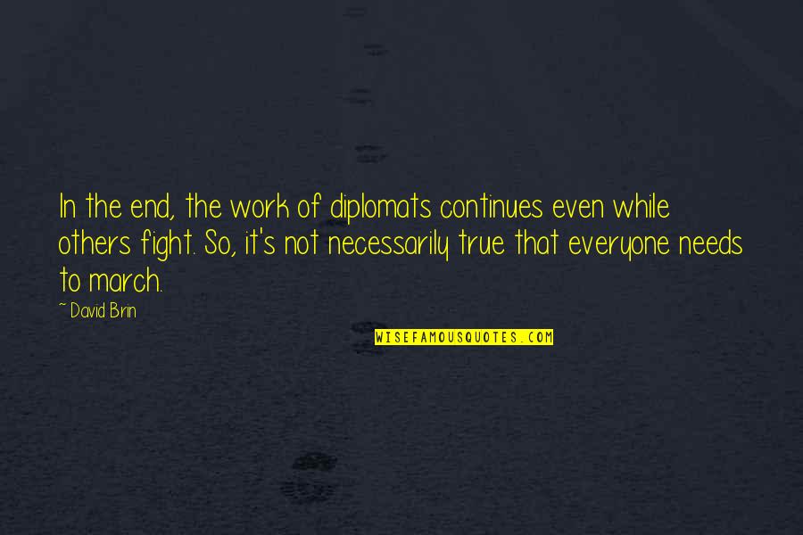 Fight For Work Quotes By David Brin: In the end, the work of diplomats continues Fight For Work Quotes By David Brin: In the end, the work of diplomats continues