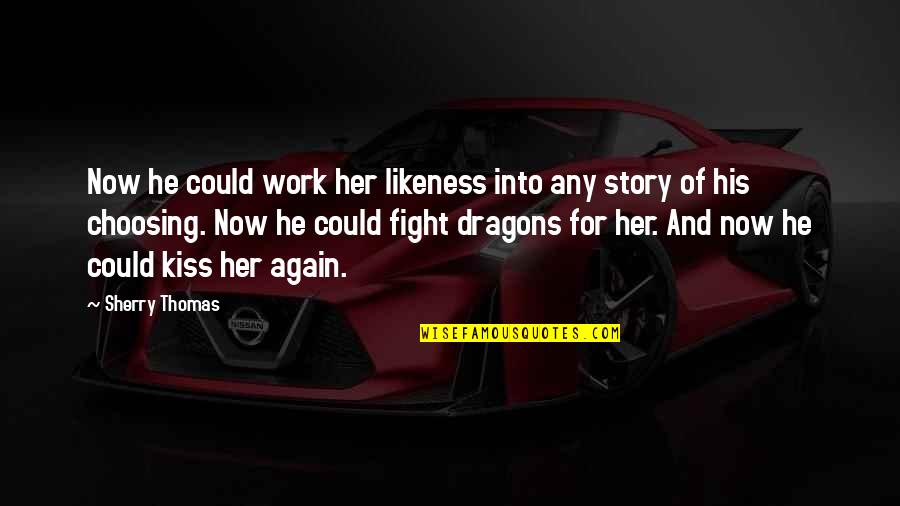 Fight For Work Quotes By Sherry Thomas: Now he could work her likeness into any Fight For Work Quotes By Sherry Thomas: Now he could work her likeness into any