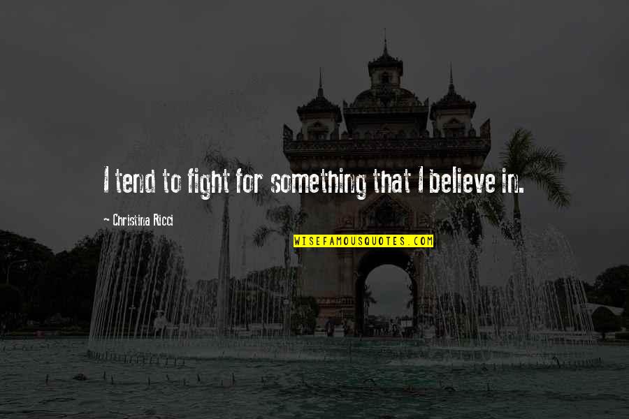 Fight For You Believe Quotes By Christina Ricci: I tend to fight for something that I