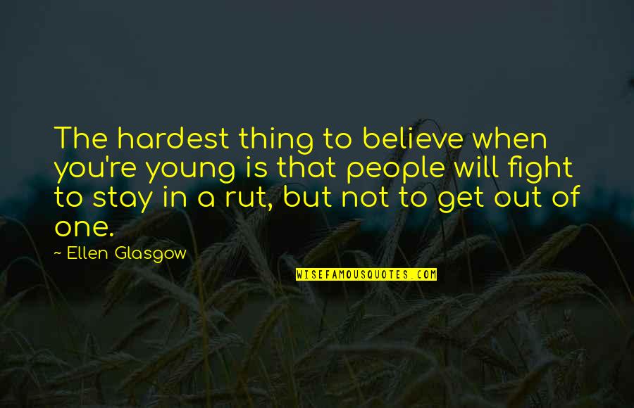 Fight For You Believe Quotes By Ellen Glasgow: The hardest thing to believe when you're young