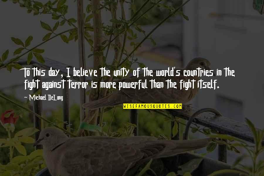 Fight For You Believe Quotes By Michael DeLong: To this day, I believe the unity of