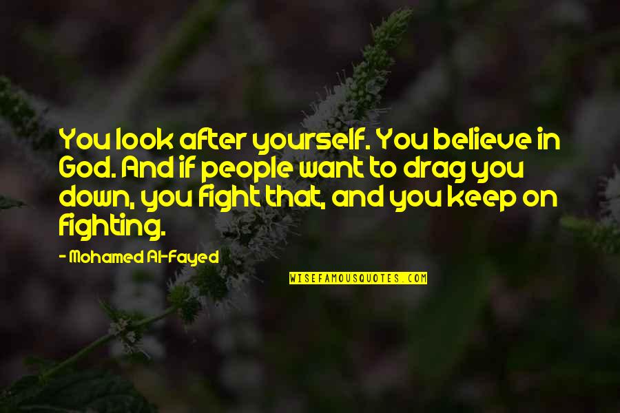 Fight For You Believe Quotes By Mohamed Al-Fayed: You look after yourself. You believe in God.