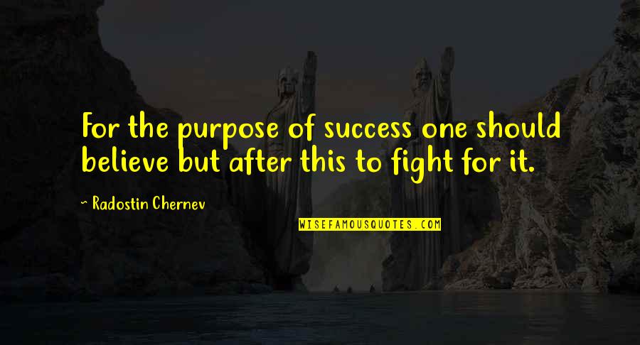 Fight For You Believe Quotes By Radostin Chernev: For the purpose of success one should believe