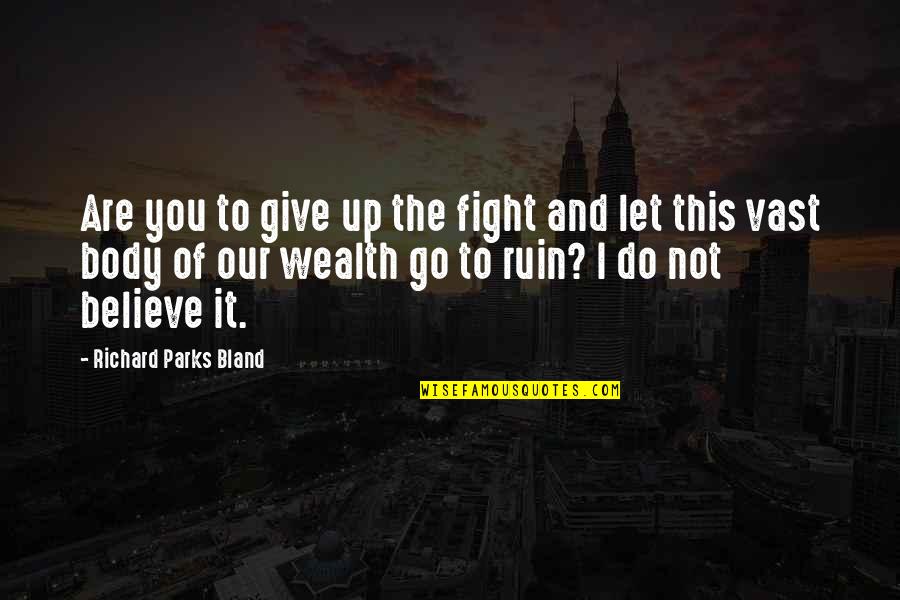 Fight For You Believe Quotes By Richard Parks Bland: Are you to give up the fight and