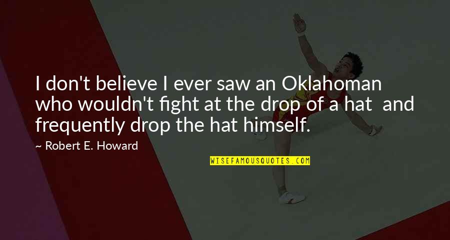 Fight For You Believe Quotes By Robert E. Howard: I don't believe I ever saw an Oklahoman