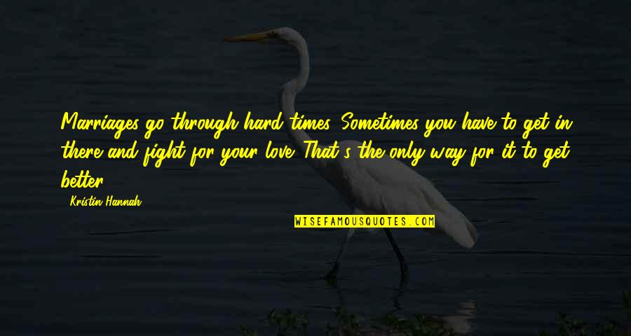 Fight For You Love Quotes By Kristin Hannah: Marriages go through hard times. Sometimes you have