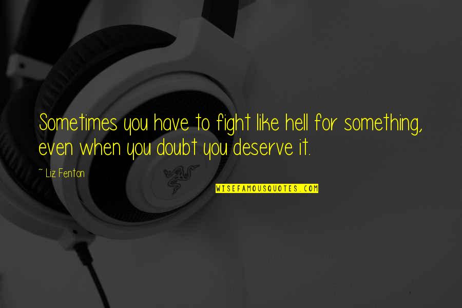 Fight For You Love Quotes By Liz Fenton: Sometimes you have to fight like hell for