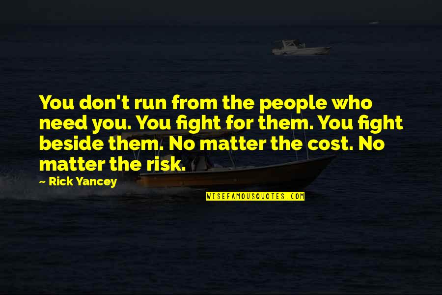 Fight For You Love Quotes By Rick Yancey: You don't run from the people who need