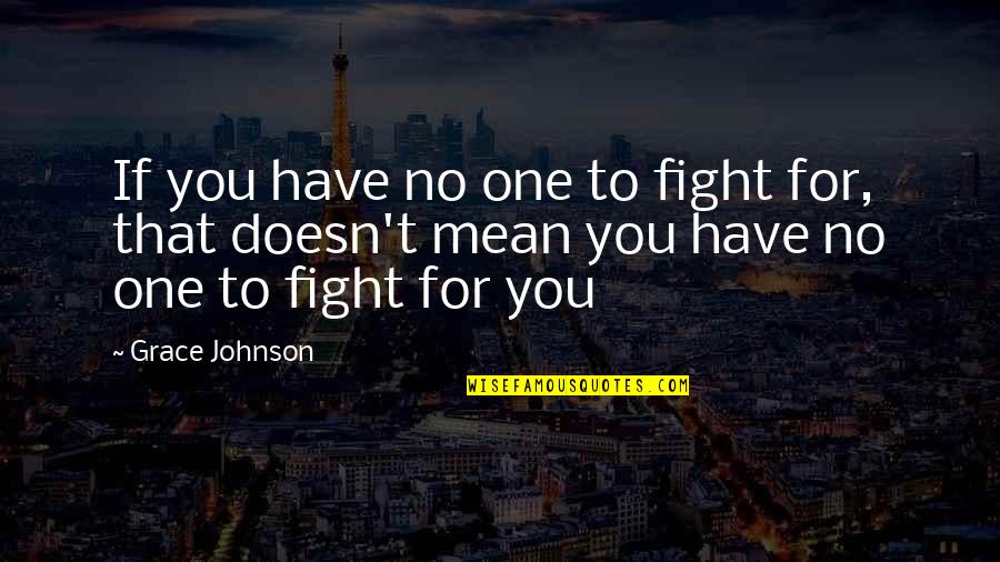 Fight For You Quotes By Grace Johnson: If you have no one to fight for,